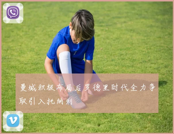 曼城积极布局后罗德里时代全力争取引入托纳利