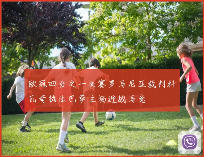 欧冠四分之一决赛罗马尼亚裁判科瓦奇执法巴萨主场迎战马竞