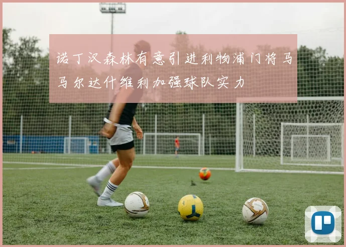 诺丁汉森林有意引进利物浦门将马马尔达什维利加强球队实力